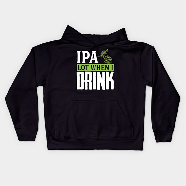 IPA Lot When I Drink, Funny Birthday Gift Kids Hoodie by TabbyDesigns